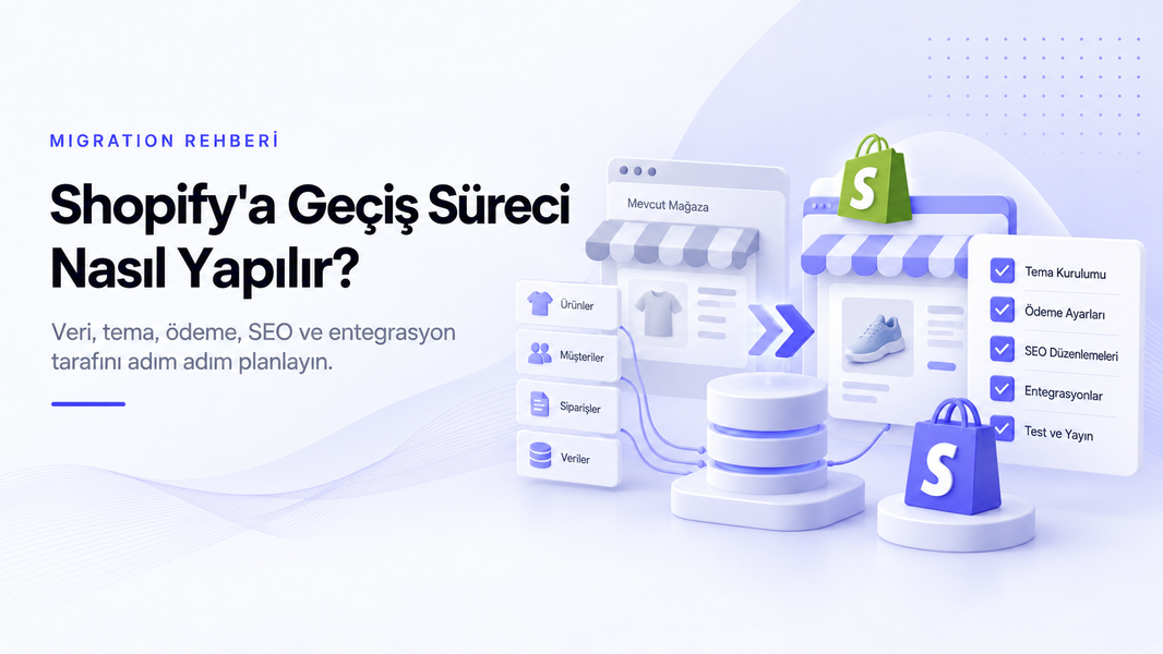 Shopify'a geçiş süreci: veri, tema, ödeme, SEO ve entegrasyon planı